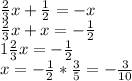 \frac{2}{3}x+\frac{1}{2}=-x\\ \frac{2}{3}x+x=-\frac{1}{2} \\1\frac{2}{3}x = -\frac{1}{2}\\x=-\frac{1}{2} * \frac{3}{5} = -\frac{3}{10}