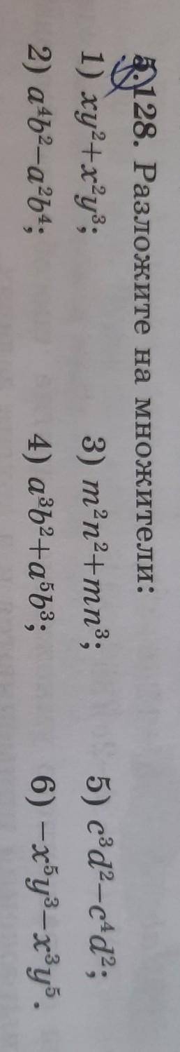 5.128. 128. Разложите на множители:1) ху?+x'уз;3) т?n2+mn3;2) a4b2-a2b4;4) a3b2+a5b3;5) c3d2-c4d2;6)