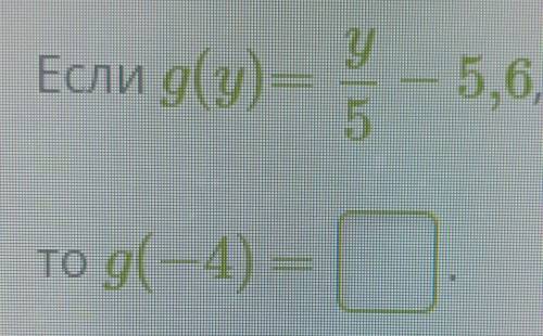 Если g(y) - =У55,6то g(4)​