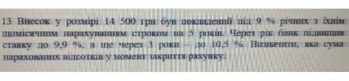 с задачей по экономике -Взнос в размере 14 500 грн был положен под 9% годовых с их ежемесячным начис