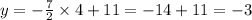 y = - \frac{7}{2} \times 4 + 11 = - 14 + 11 = - 3