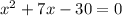 {x}^{2} + 7x - 30 = 0