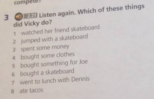 Compete 32.21 Listen again. Which of these thingsdid Vicky do?1 watched her friend skateboard2 jumpe