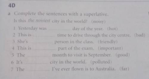 40 a Complete the sentences with a superlative.Is this the noisiest city in the world?noisy)1 Yester