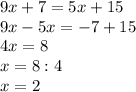 9x + 7 = 5x + 15\\9x-5x=-7+15\\4x=8\\x=8:4\\x=2