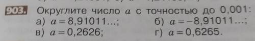 903. Округлите число а с точностью до 0,001: а) а = 8,91011...; 6) a=-8,91011...;в) а = 0,2626;г) а