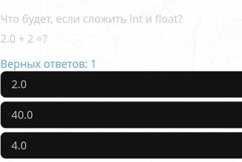 Что будет, если сложить int и float? 2.0 + 2 =? Верных ответов: 1 2.0 40.0 4.0​