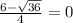 \frac{6-\sqrt{36} }{4} = 0\\