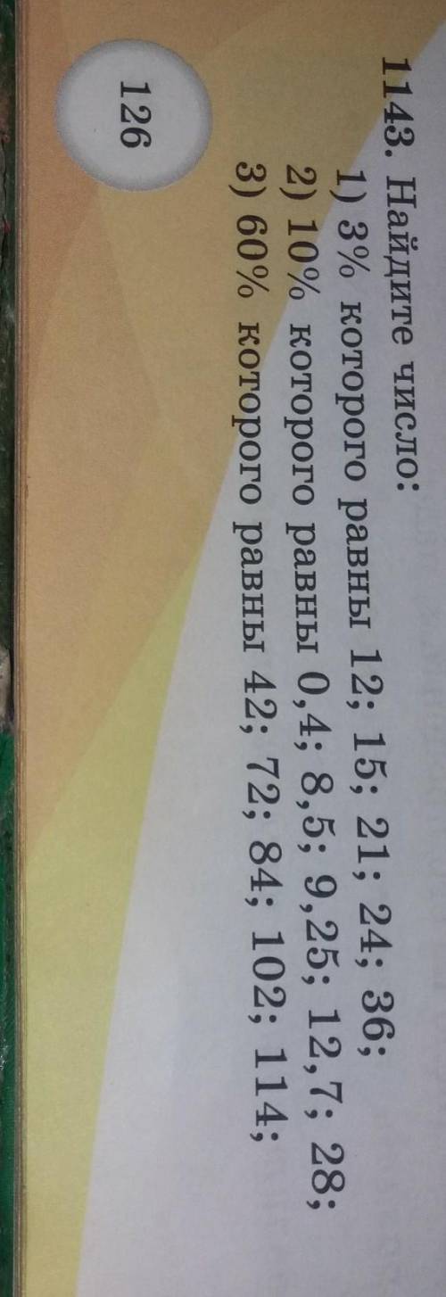 А 1143. Найдите число:1) 3% которого равны 12; 15; 21; 24; 36;2) 10% которого равны 0,4; 8,5; 9,25;