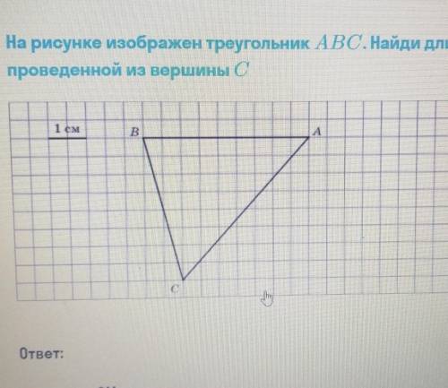 На рисунке изображен треугольник ABC. Найди длину высоты,проведенной из вершины С​