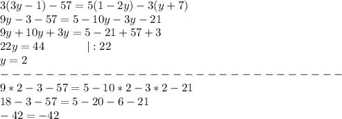 3(3y-1)-57=5(1-2y)-3(y+7)\\9y-3-57=5-10y-3y-21\\9y+10y+3y=5-21+57+3\\22y=44 \ \ \ \ \ \ \ \ \ \ \ |:22\\y=2\\------------------------------\\9*2-3-57=5-10*2-3*2-21\\18-3-57=5-20-6-21\\-42=-42