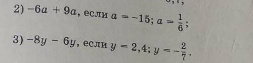 2) - 6a + 9a , если a = - 15 ;a= 1/6 3) -8у – 6у, если у = 2,4; у ВАС ​