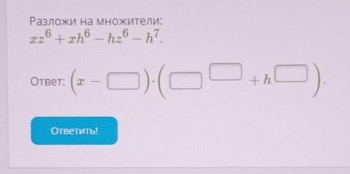 Разложи на множители:xz^6+xh^6-hz^6-h^7​