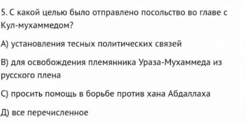 5. С какой целью было отправлено посольство во главе с Кул-мухаммедом?А) установления тесных политич