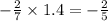 - \frac{2}{7} \times 1.4 = - \frac{2}{5}