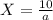 X= \frac{10}{a}