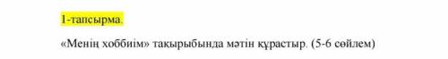 с Каз яз составить 5-6 пред о своем хобби на Каз яз ​