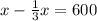 x - \frac{1}{3} x = 600