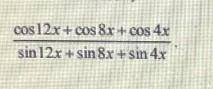 Упроститеcos 12x+ cos8x+cos 4x sin 12x+sin 8x+sin 4x​