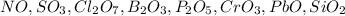 NO, SO_{3}, Cl_{2}O_{7}, B_{2}O_{3}, P_{2}O_{5}, CrO_{3}, PbO, SiO_{2}\\