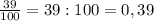 \frac{39}{100} =39:100=0,39