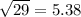 \sqrt{29} = 5.38