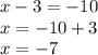 x - 3 = - 10 \\ x = - 10 + 3 \\ x = - 7