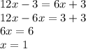 12x - 3 = 6x + 3 \\ 12x - 6x = 3 + 3 \\ 6x = 6 \\ x = 1