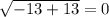 \sqrt{ - 13 + 13} = 0