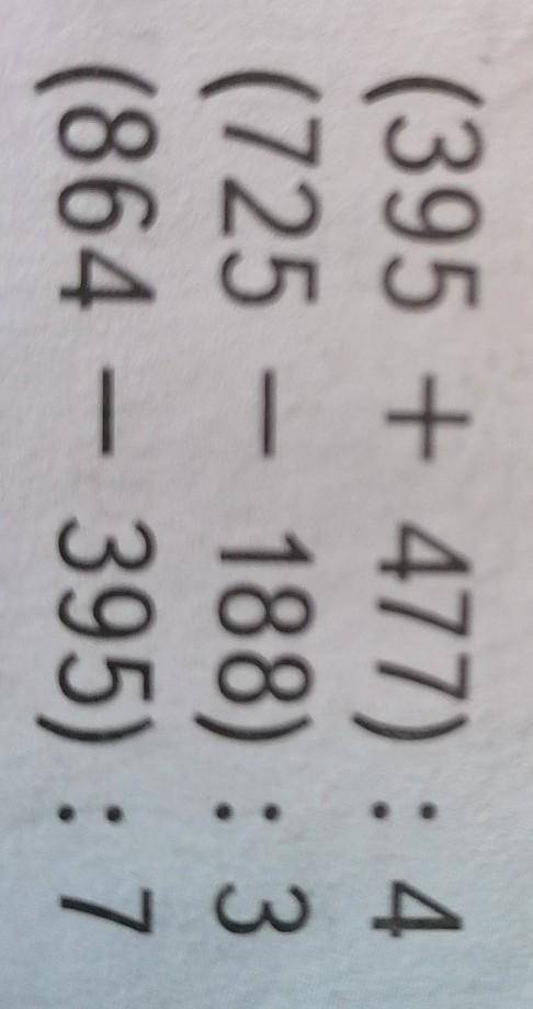 8. Вычисли:(395 + 477): 4(725 – 188): 3(864 – 395): 7​