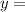 y =