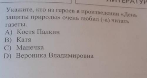 Укажите, кто из героев в произведении «День защиты природы» очень любил (-а) читатьгазеты.A) Костя П