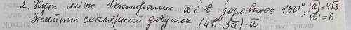 Кут між векторами а і b дорівнює 150 градусов a=4 ^3 b=6 Знайти скалярний добуток (4b-3a)*a
