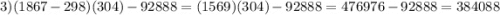 3) (1867-298)(304)-92888=(1569)(304)-92888=476976-92888=384088