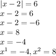 |x - 2| = 6 \\ x - 2 = 6 \\ x - 2 = - 6 \\ x = 8 \\ x = - 4 \\ {x}^{1} = - 4, {x}^{2} = 8