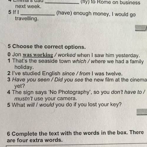 /5 5 Choose the correct options. 0 Jon was working/worked when I saw him yesterday. 1 That's the sea