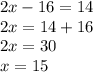 2x - 16 = 14 \\ 2x = 14 + 16 \\ 2x = 30 \\ x = 15