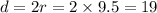 d = 2r = 2 \times 9.5 = 19