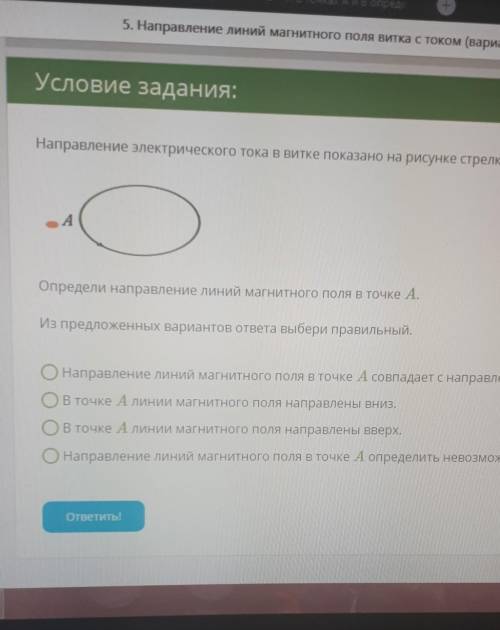 Направление электрического тока в витке показано на рисунке стрелкой. Определи направление линий маг