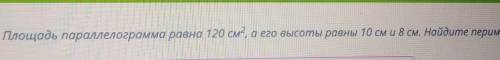 Площадь параллелограмма равна 120 см, а его высоты равны 10 см и 8 см. Найдите периметр параллелогра