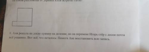 8. Аня решала на доске пример на деление, но на перемене Игорь стёр с доски почти всё решение. Вот в