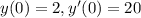 y(0) = 2,y'(0) = 20