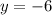 y = - 6