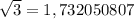 \sqrt{3} = 1,732050807\\