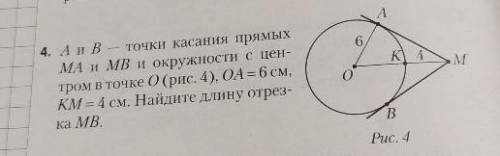 4. А и В - точки касания прямых МА и МВ и окружности с центром в точке О (рис. 4), ОА= 6 см, КМ = 4