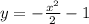 y = - \frac{ {x}^{2} }{2} - 1