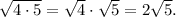 \sqrt{4 \cdot 5}=\sqrt{4} \cdot \sqrt{5}=2\sqrt{5}.