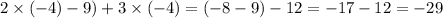 2 \times (-4)-9)+3 \times (-4) = ( - 8 - 9) - 12 = - 17 - 12 = - 29