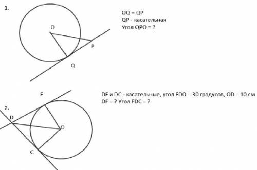 1. OQ = QP QP - касательная Угол QPO = ? 2. DF и DC - касательные, угол FDO = 30 градусов, OD = 10 с