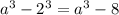 a^{3} - 2^{3} = a^{3} - 8